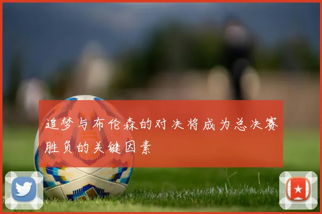 追梦与布伦森的对决将成为总决赛胜负的关键因素