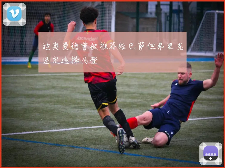 迪奥曼德曾被推荐给巴萨但弗里克坚定选择戈登