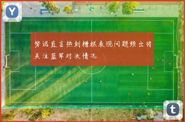 努诺直言热刺糟糕表现问题频出将关注蓝军对决情况